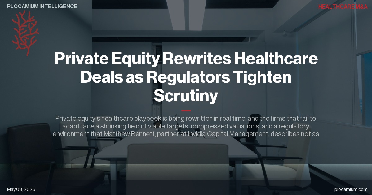 Private Equity Rewrites Healthcare Deals as Regulators Tighten Scrutiny