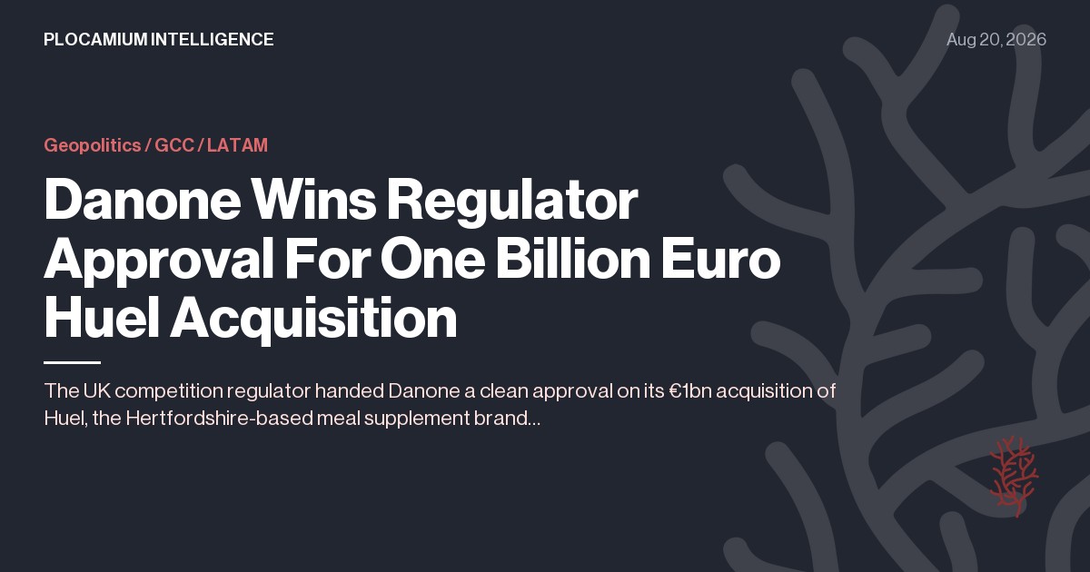 Danone Wins Regulator Approval For One Billion Euro Huel Acquisition